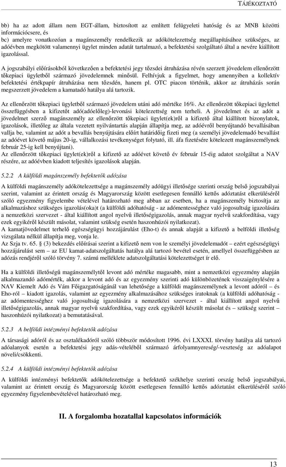 A jogszabályi előírásokból következően a befektetési jegy tőzsdei átruházása révén szerzett jövedelem ellenőrzött tőkepiaci ügyletből származó jövedelemnek minősül.