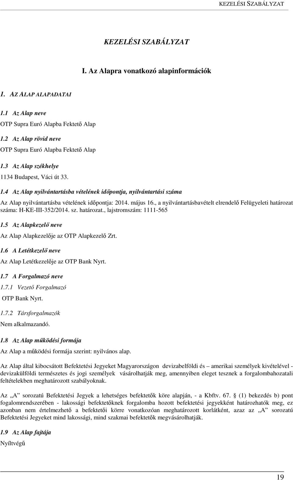 május 16., a nyilvántartásbavételt elrendelő Felügyeleti határozat száma: H-KE-III-352/2014. sz. határozat., lajstromszám: 1111-565 1.5 Az Alapkezelő neve Az Alap Alapkezelője az OTP Alapkezelő Zrt.