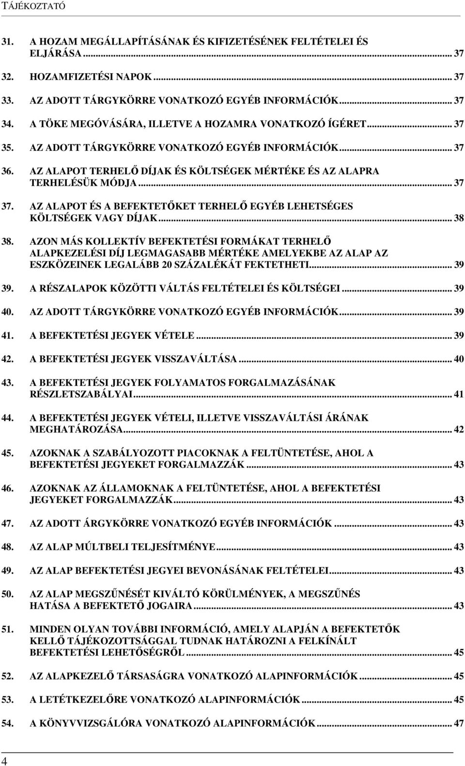 .. 37 37. AZ ALAPOT ÉS A BEFEKTETŐKET TERHELŐ EGYÉB LEHETSÉGES KÖLTSÉGEK VAGY DÍJAK... 38 38.