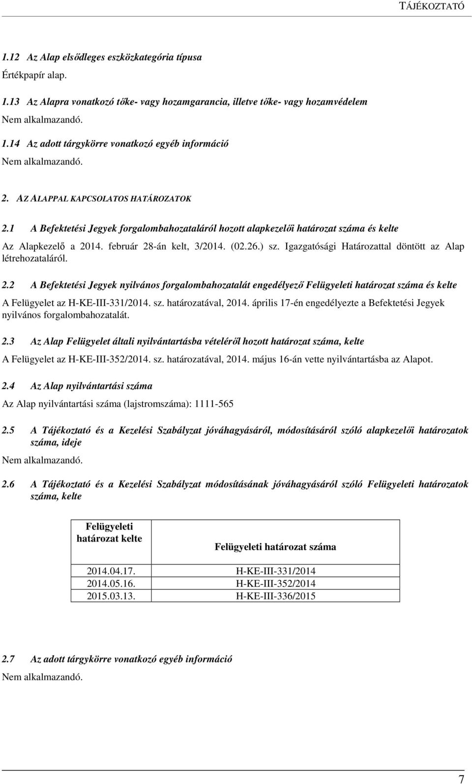 február 28-án kelt, 3/2014. (02.26.) sz. Igazgatósági Határozattal döntött az Alap létrehozataláról. 2.2 A Befektetési Jegyek nyilvános forgalombahozatalát engedélyező Felügyeleti határozat száma és kelte A Felügyelet az H-KE-III-331/2014.