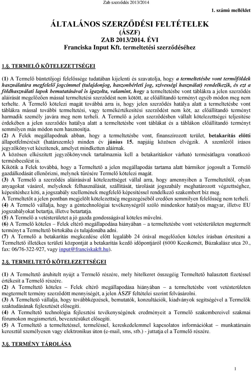 jog, szívességi használat) rendelkezik, és ezt a földhasználati lapok bemutatásával is igazolta, valamint, hogy a termeltetésbe vont táblákra a jelen szerződés aláírását megelőzően mással