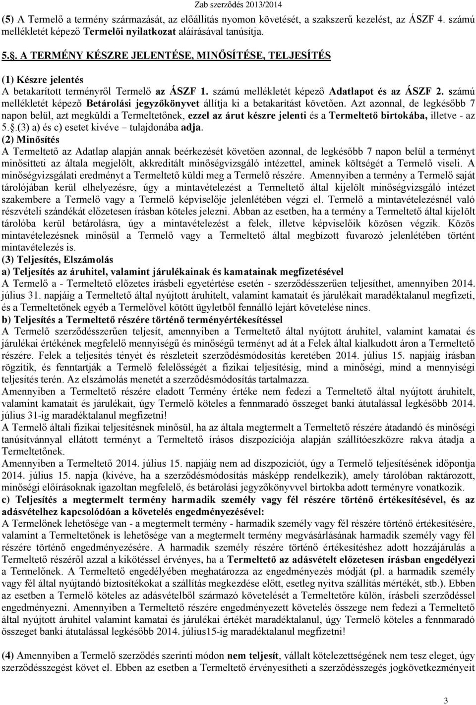 számú mellékletét képező Betárolási jegyzőkönyvet állítja ki a betakarítást követően.