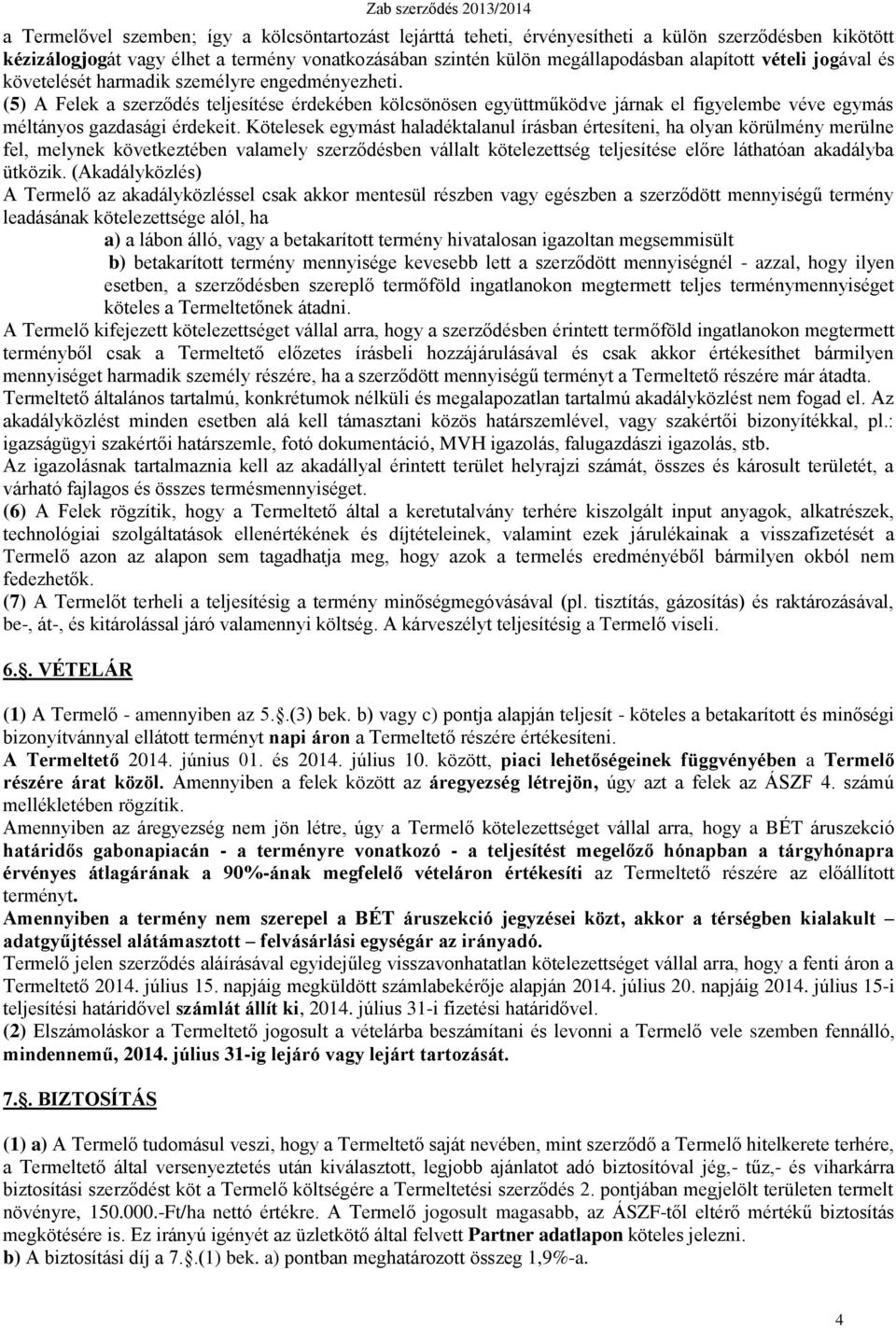 Kötelesek egymást haladéktalanul írásban értesíteni, ha olyan körülmény merülne fel, melynek következtében valamely szerződésben vállalt kötelezettség teljesítése előre láthatóan akadályba ütközik.