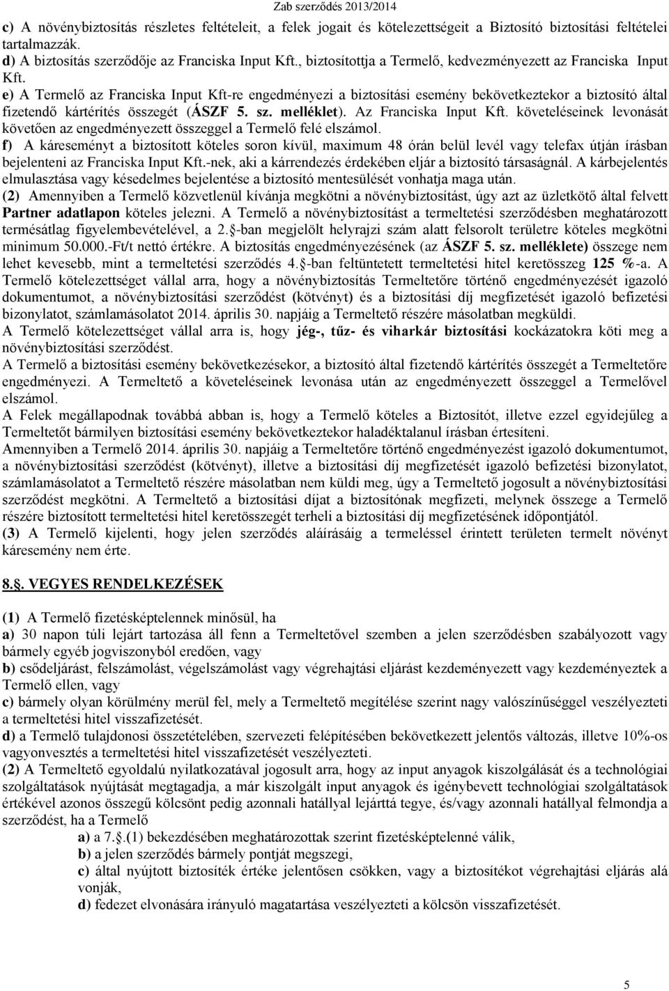 e) A Termelő az Franciska Input Kft-re engedményezi a biztosítási esemény bekövetkeztekor a biztosító által fizetendő kártérítés összegét (ÁSZF 5. sz. melléklet). Az Franciska Input Kft.