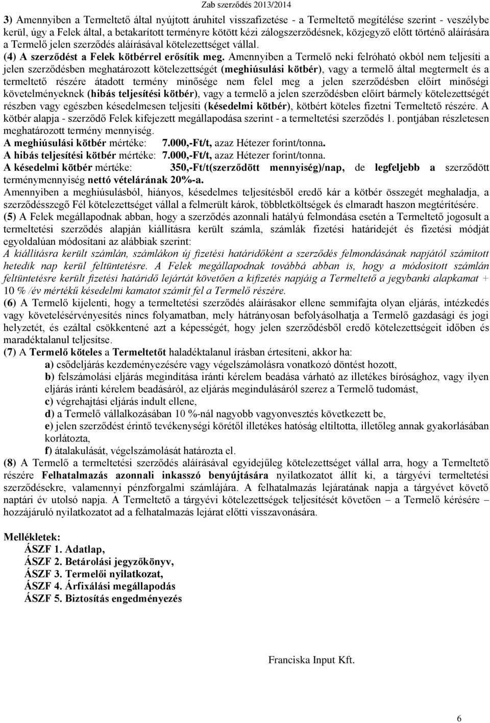 Amennyiben a Termelő neki felróható okból nem teljesíti a jelen szerződésben meghatározott kötelezettségét (meghiúsulási kötbér), vagy a termelő által megtermelt és a termeltető részére átadott
