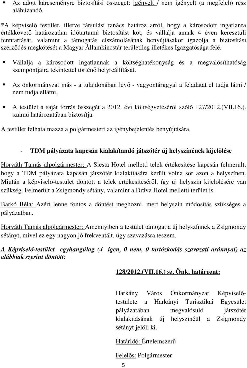 valamint a támogatás elszámolásának benyújtásakor igazolja a biztosítási szerződés megkötését a Magyar Államkincstár területileg illetékes Igazgatósága felé.