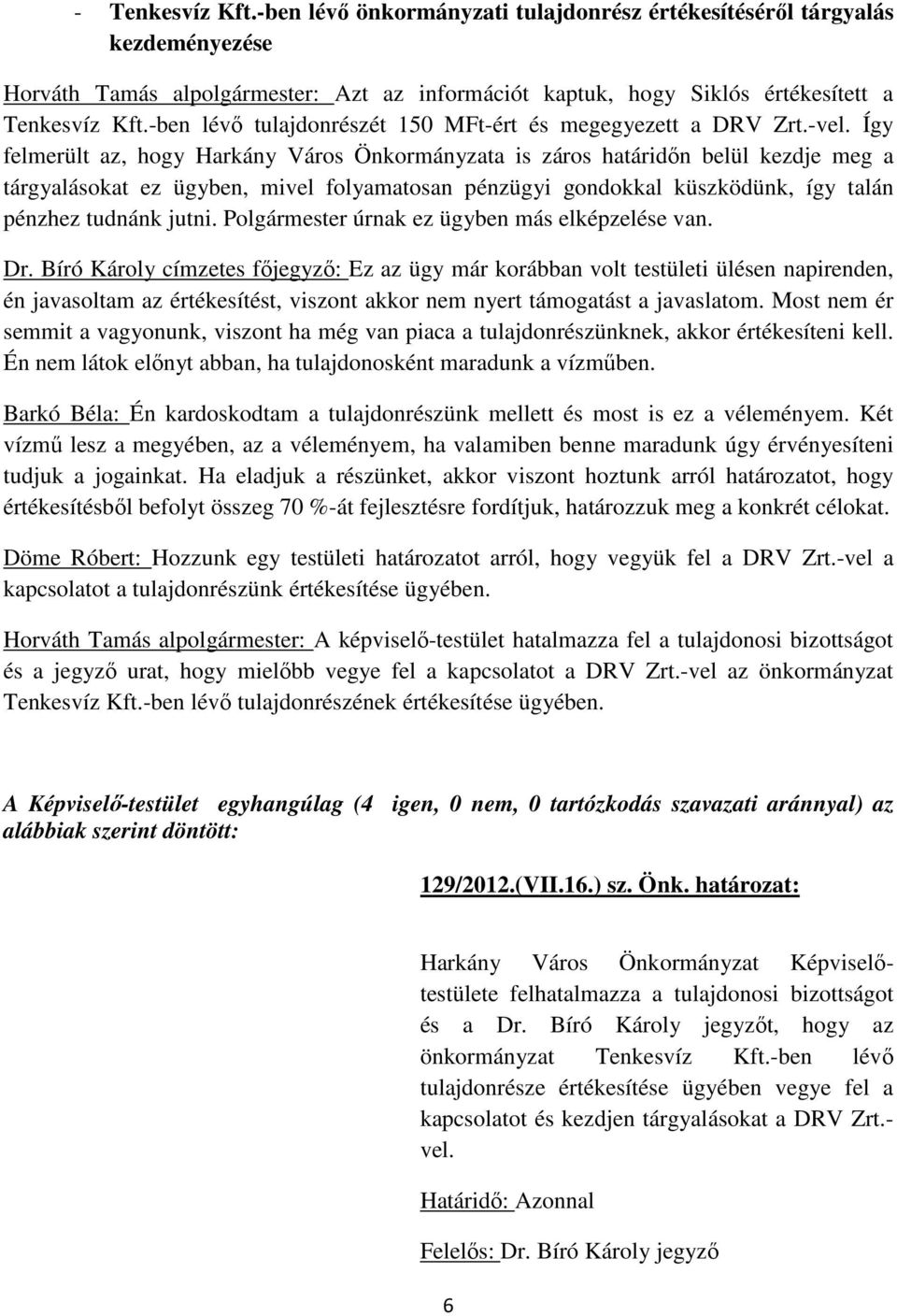 Így felmerült az, hogy Harkány Város Önkormányzata is záros határidőn belül kezdje meg a tárgyalásokat ez ügyben, mivel folyamatosan pénzügyi gondokkal küszködünk, így talán pénzhez tudnánk jutni.