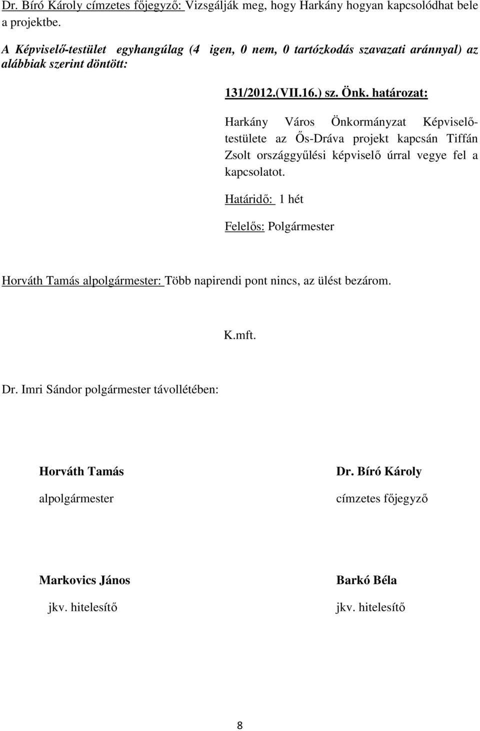 kapcsolatot. Határidő: 1 hét Felelős: Polgármester Horváth Tamás alpolgármester: Több napirendi pont nincs, az ülést bezárom. K.mft. Dr.