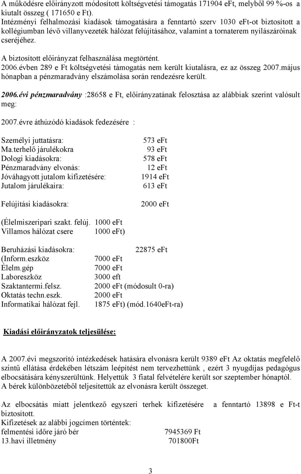 A biztosított előirányzat felhasználása megtörtént. 2006.évben 289 e Ft költségvetési támogatás nem került kiutalásra, ez az összeg 2007.