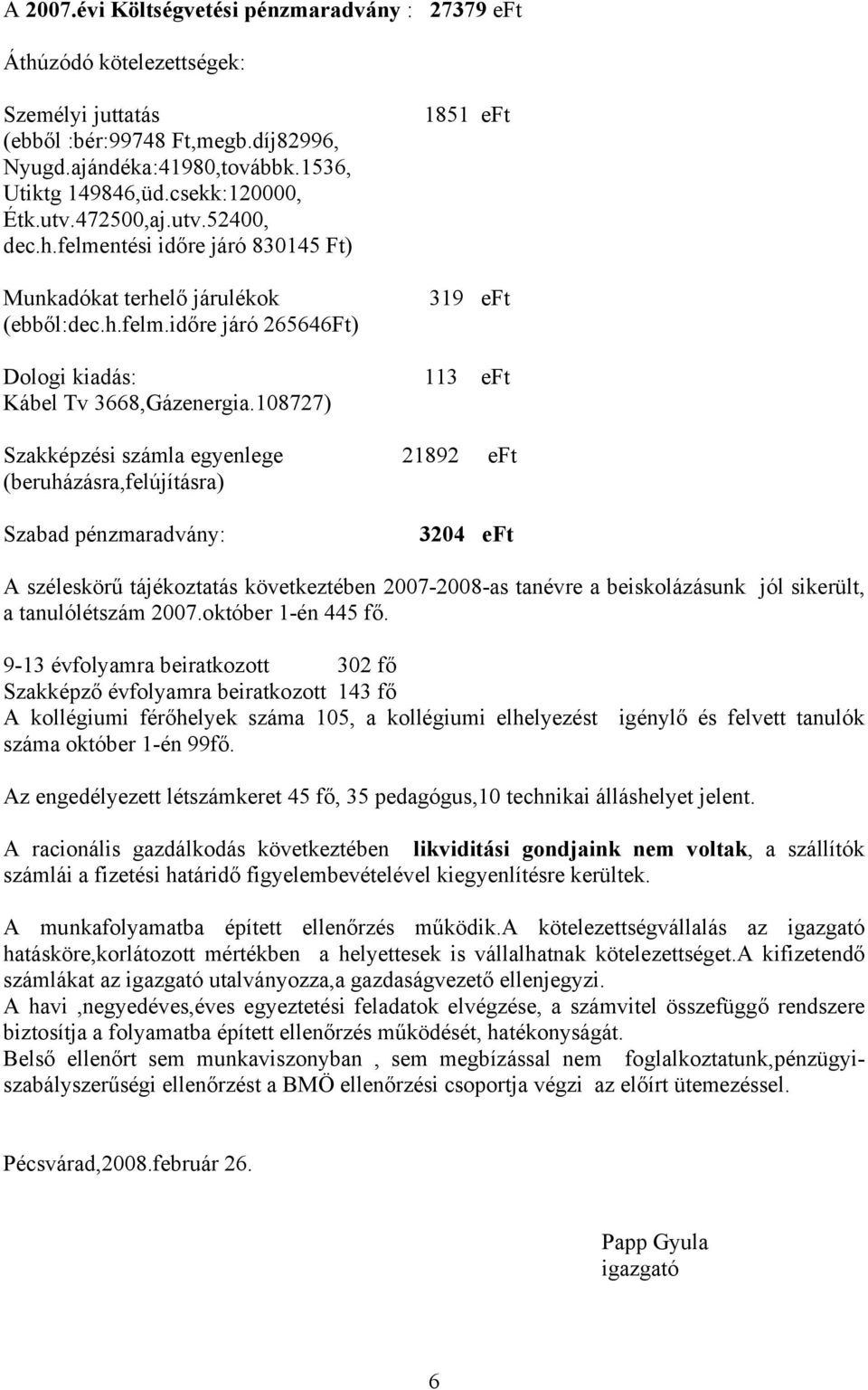 108727) 1851 eft 319 eft 113 eft Szakképzési számla egyenlege 21892 eft (beruházásra,felújításra) Szabad pénzmaradvány: 3204 eft A széleskörű tájékoztatás következtében 2007-2008-as tanévre a