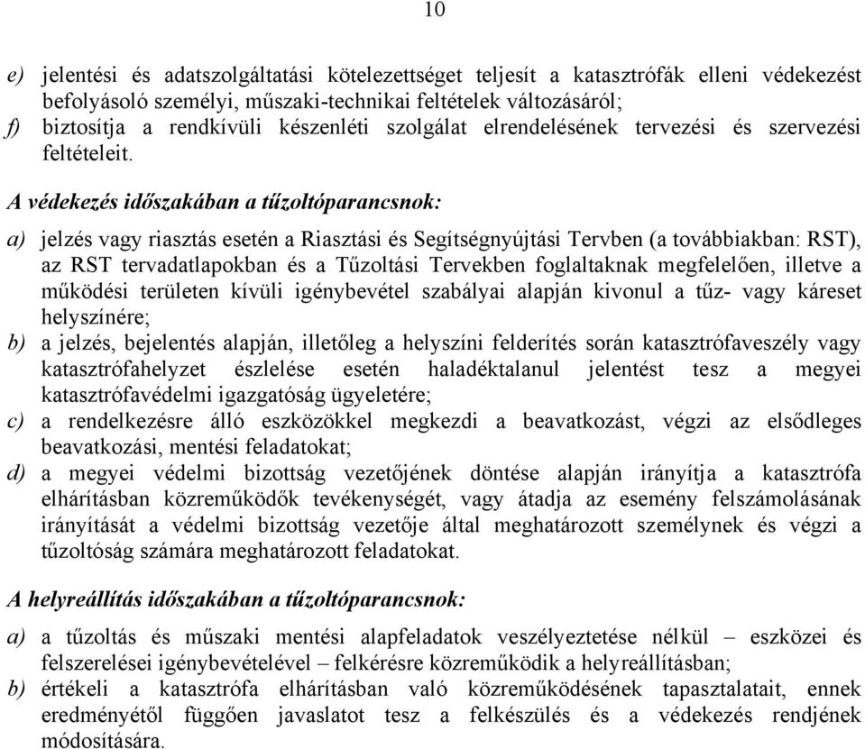 A védekezés időszakában a tűzoltóparancsnok: a) jelzés vagy riasztás esetén a Riasztási és Segítségnyújtási Tervben (a továbbiakban: RST), az RST tervadatlapokban és a Tűzoltási Tervekben