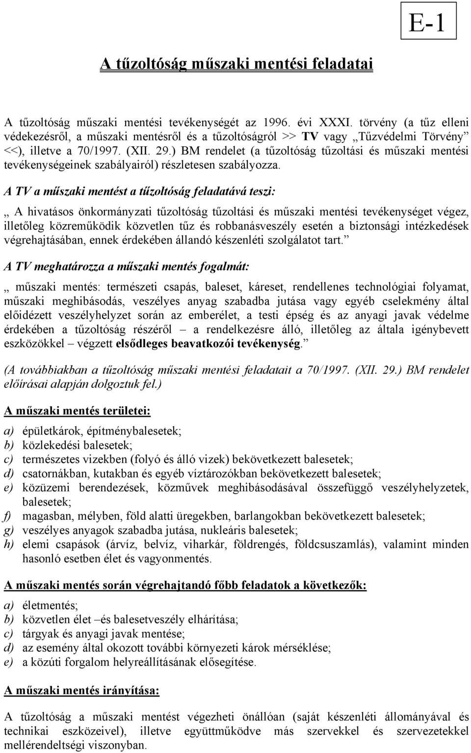 ) BM rendelet (a tűzoltóság tűzoltási és műszaki mentési tevékenységeinek szabályairól) részletesen szabályozza.