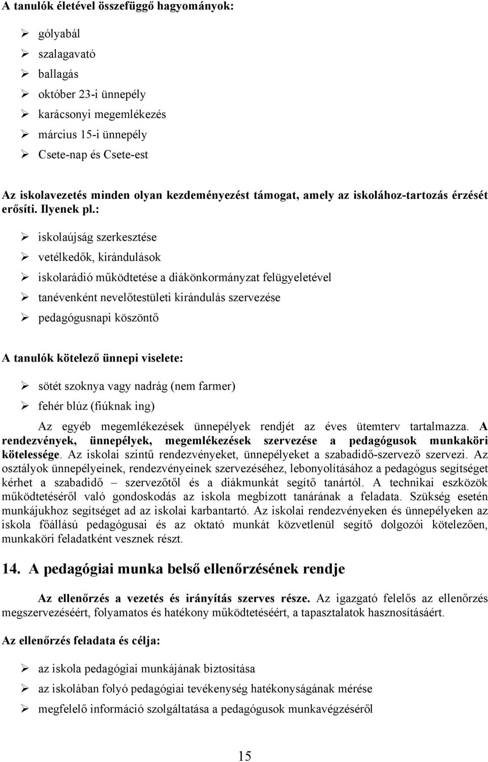 : iskolaújság szerkesztése vetélkedők, kirándulások iskolarádió működtetése a diákönkormányzat felügyeletével tanévenként nevelőtestületi kirándulás szervezése pedagógusnapi köszöntő A tanulók