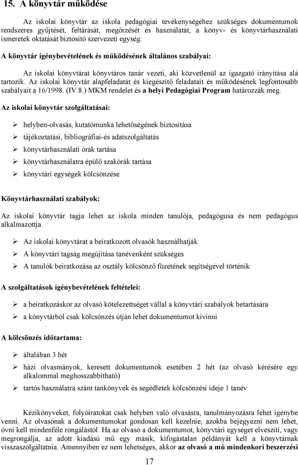 A könyvtár igénybevételének és működésének általános szabályai: Az iskolai könyvtárat könyvtáros tanár vezeti, aki közvetlenül az igazgató irányítása alá tartozik.