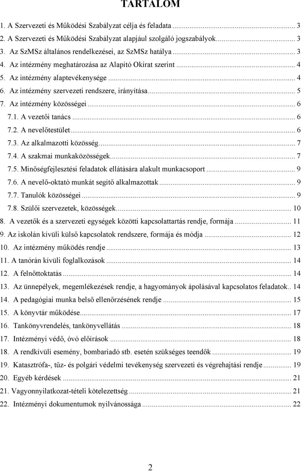 A vezetői tanács... 6 7.2. A nevelőtestület... 6 7.3. Az alkalmazotti közösség... 7 7.4. A szakmai munkaközösségek...7 7.5. Minőségfejlesztési feladatok ellátására alakult munkacsoport... 9 7.6. A nevelő-oktató munkát segítő alkalmazottak.