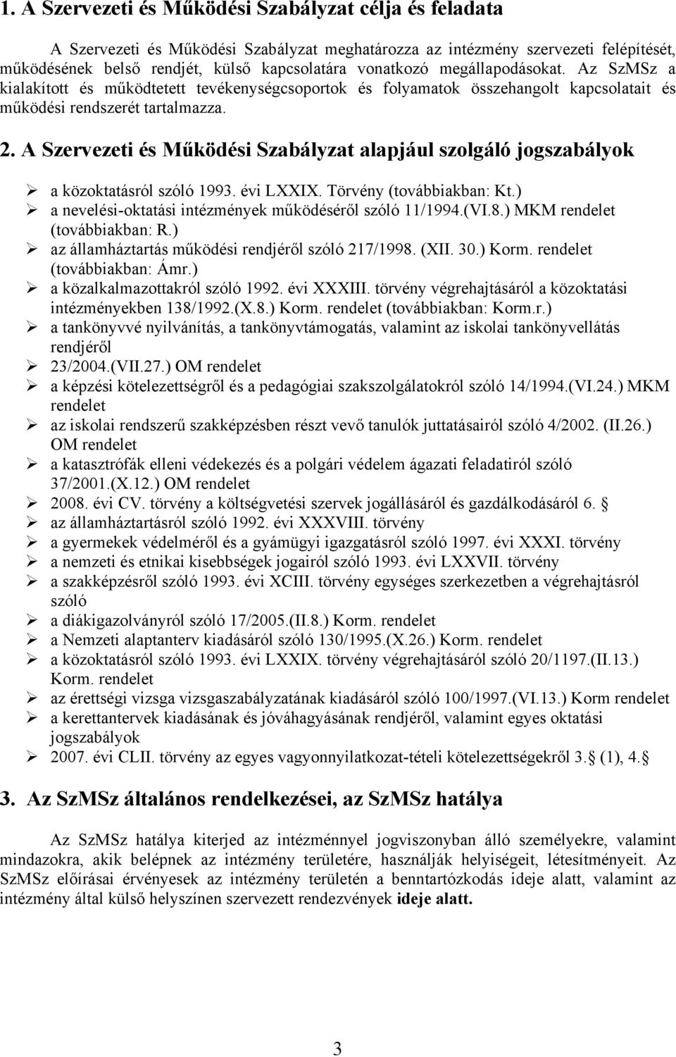 A Szervezeti és Működési Szabályzat alapjául szolgáló jogszabályok a közoktatásról szóló 1993. évi LXXIX. Törvény (továbbiakban: Kt.) a nevelési-oktatási intézmények működéséről szóló 11/1994.(VI.8.