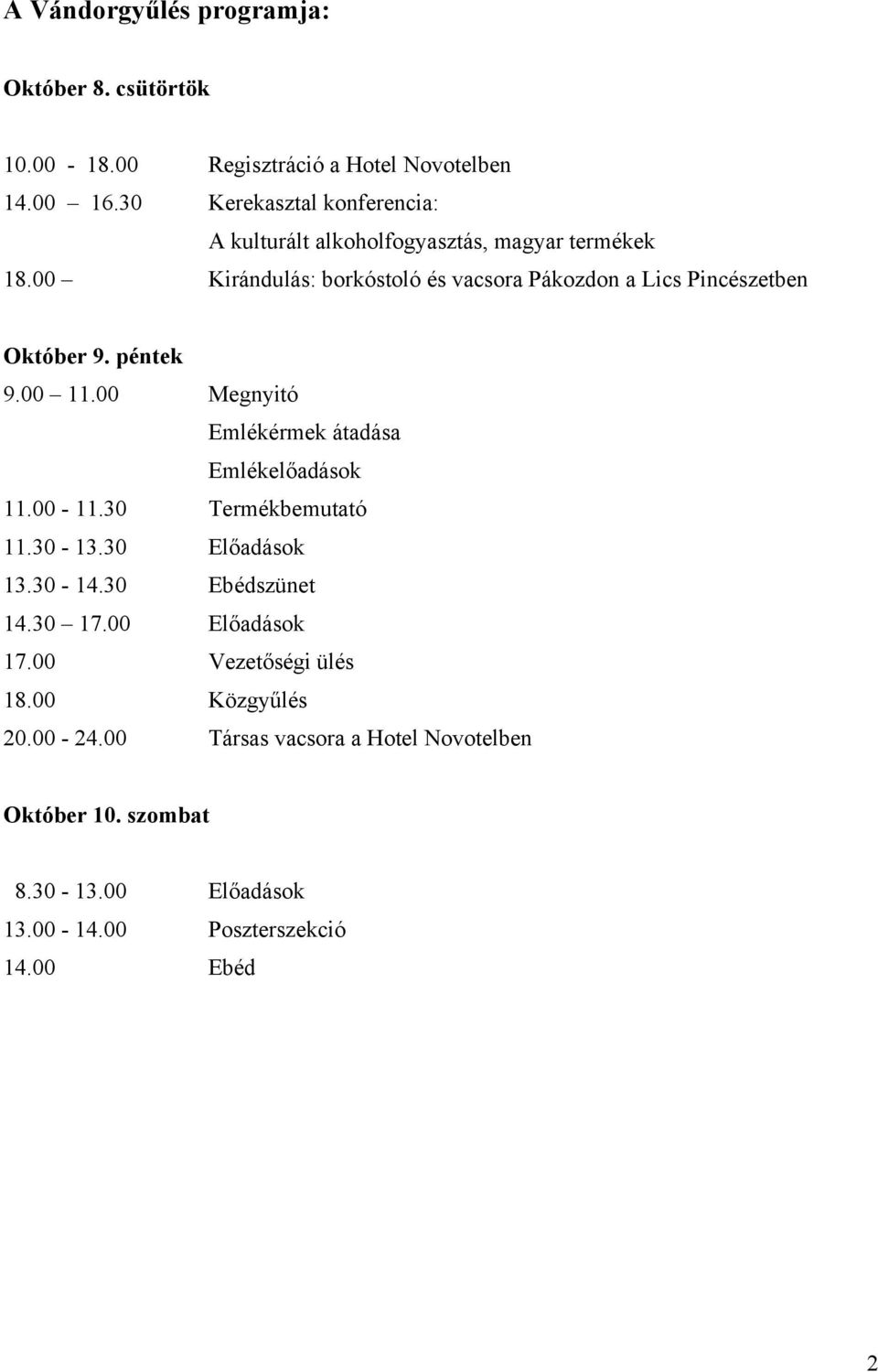 00 Kirándulás: borkóstoló és vacsora Pákozdon a Lics Pincészetben Október 9. péntek 9.00 11.00 Megnyitó Emlékérmek átadása Emlékelőadások 11.