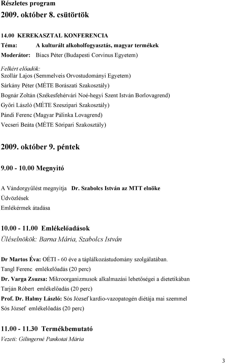 Sárkány Péter (MÉTE Borászati Szakosztály) Bognár Zoltán (Székesfehérvári Noé-hegyi Szent István Borlovagrend) Győri László (MÉTE Szeszipari Szakosztály) Pándi Ferenc (Magyar Pálinka Lovagrend)