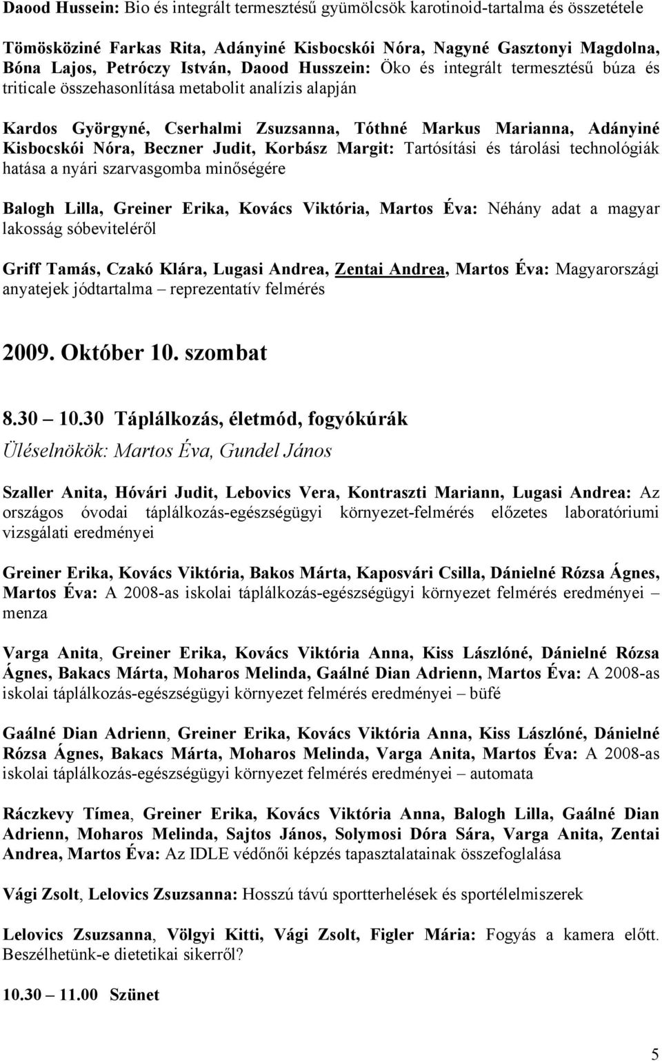 Beczner Judit, Korbász Margit: Tartósítási és tárolási technológiák hatása a nyári szarvasgomba minőségére Balogh Lilla, Greiner Erika, Kovács Viktória, Martos Éva: Néhány adat a magyar lakosság