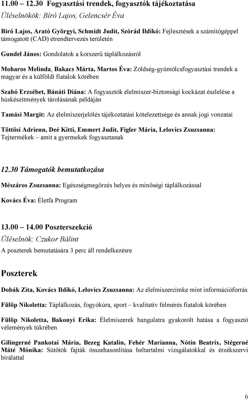 étrendtervezés területén Gundel János: Gondolatok a korszerű táplálkozásról Moharos Melinda, Bakacs Márta, Martos Éva: Zöldség-gyümölcsfogyasztási trendek a magyar és a külföldi fiatalok körében