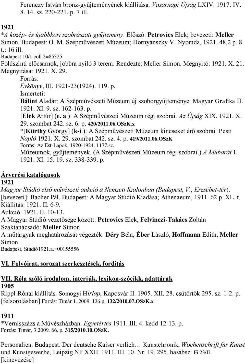 2=85325 Földszinti előcsarnok, jobbra nyíló 3 terem. Rendezte: Meller Simon. Megnyitó: 1921. X. 21. Megnyitása: 1921. X. 29. Forrás: Évkönyv, III. 1921-23(1924). 119. p.