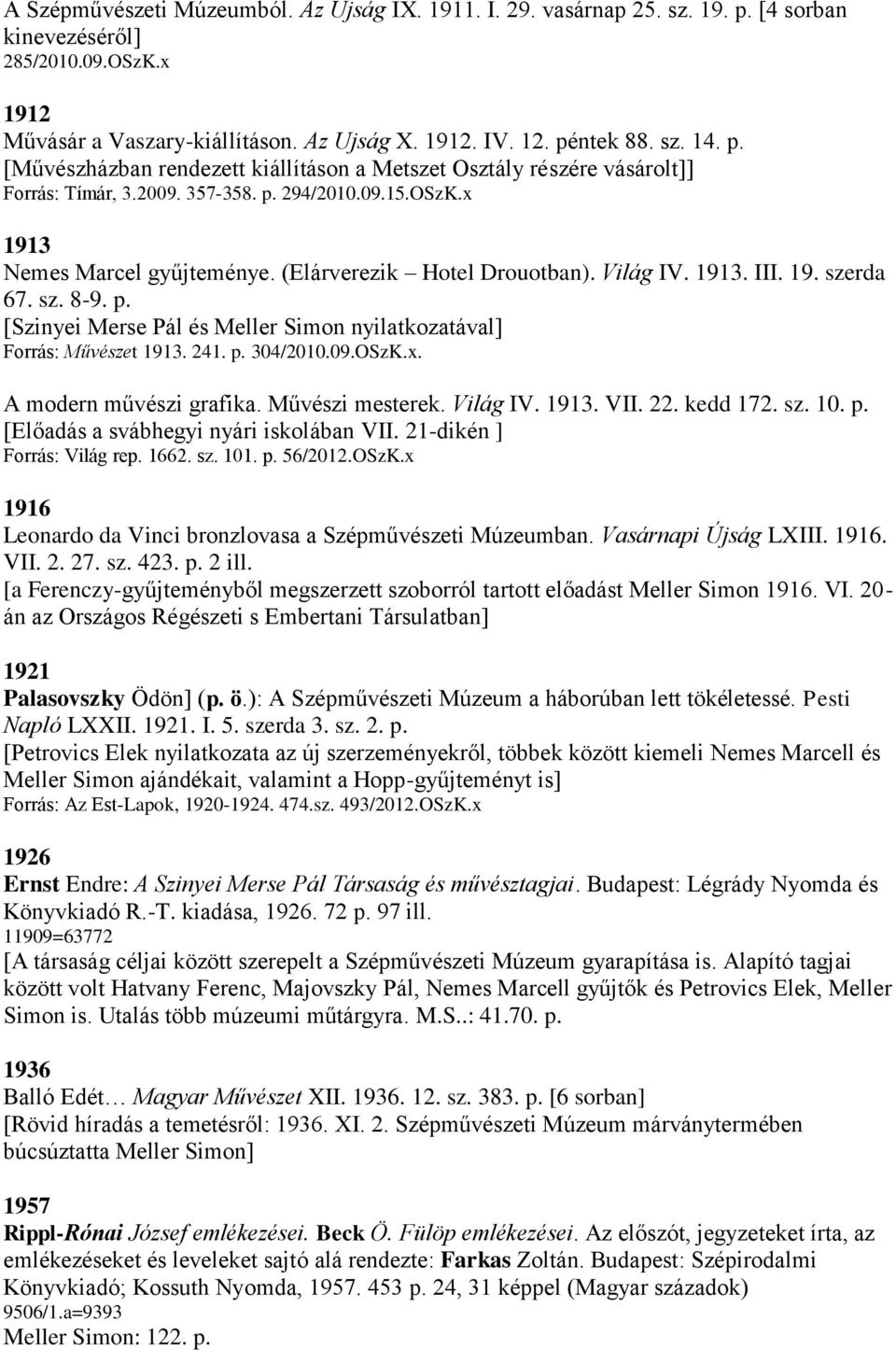 Világ IV. 1913. III. 19. szerda 67. sz. 8-9. p. [Szinyei Merse Pál és Meller Simon nyilatkozatával] Forrás: Művészet 1913. 241. p. 304/2010.09.OSzK.x. A modern művészi grafika. Művészi mesterek.