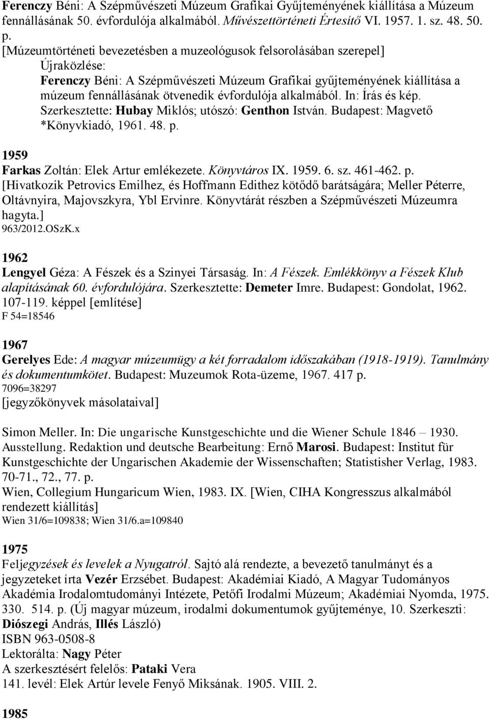 évfordulója alkalmából. In: Írás és kép. Szerkesztette: Hubay Miklós; utószó: Genthon István. Budapest: Magvető *Könyvkiadó, 1961. 48. p. 1959 Farkas Zoltán: Elek Artur emlékezete. Könyvtáros IX.