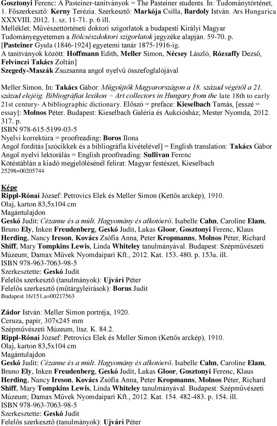 A tanítványok között: Hoffmann Edith, Meller Simon, Nécsey László, Rózsaffy Dezső, Felvinczi Takács Zoltán] Szegedy-Maszák Zsuzsanna angol nyelvű összefoglalójával Meller Simon.