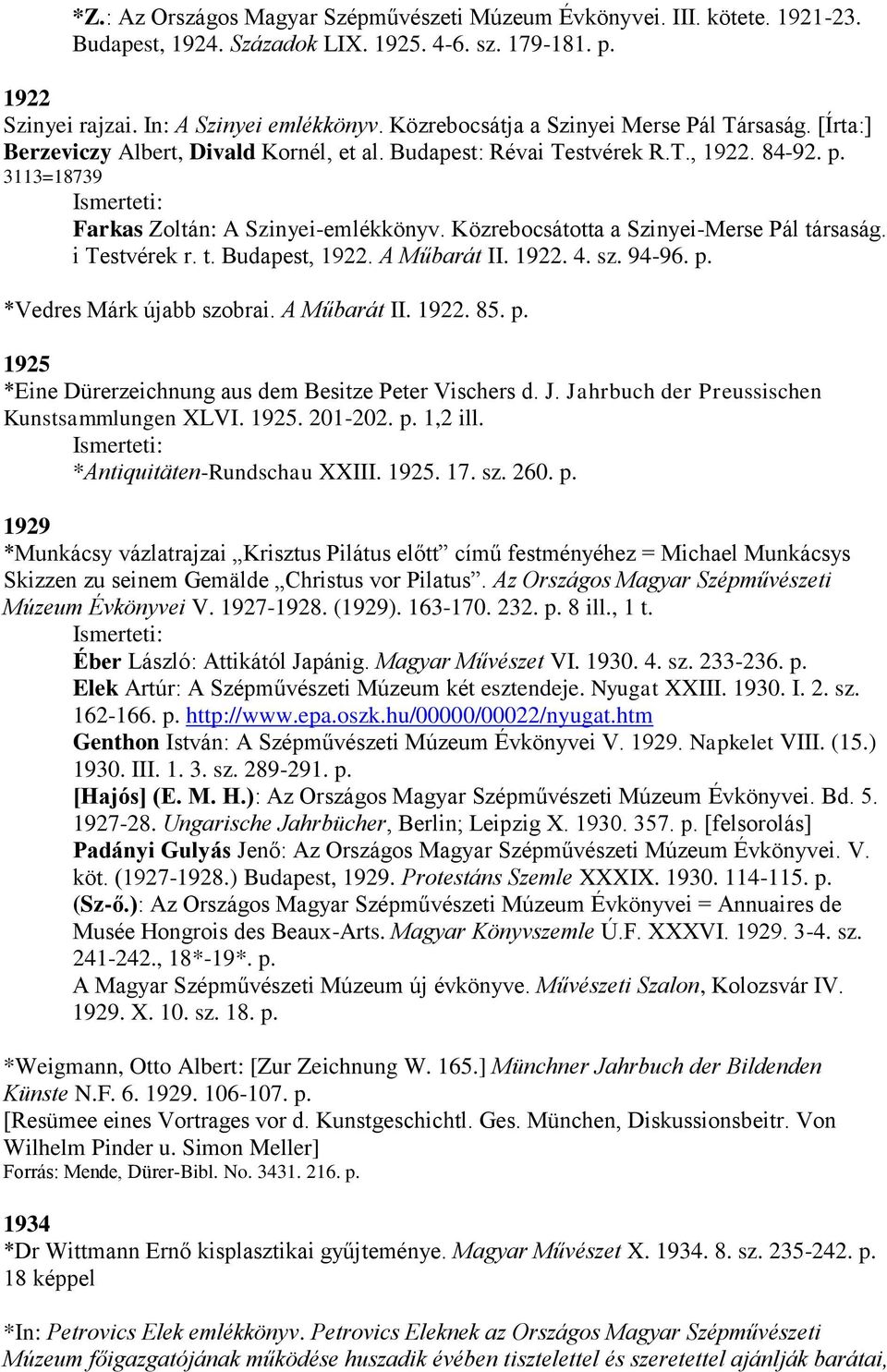 Közrebocsátotta a Szinyei-Merse Pál társaság. i Testvérek r. t. Budapest, 1922. A Műbarát II. 1922. 4. sz. 94-96. p. *Vedres Márk újabb szobrai. A Műbarát II. 1922. 85. p. 1925 *Eine Dürerzeichnung aus dem Besitze Peter Vischers d.