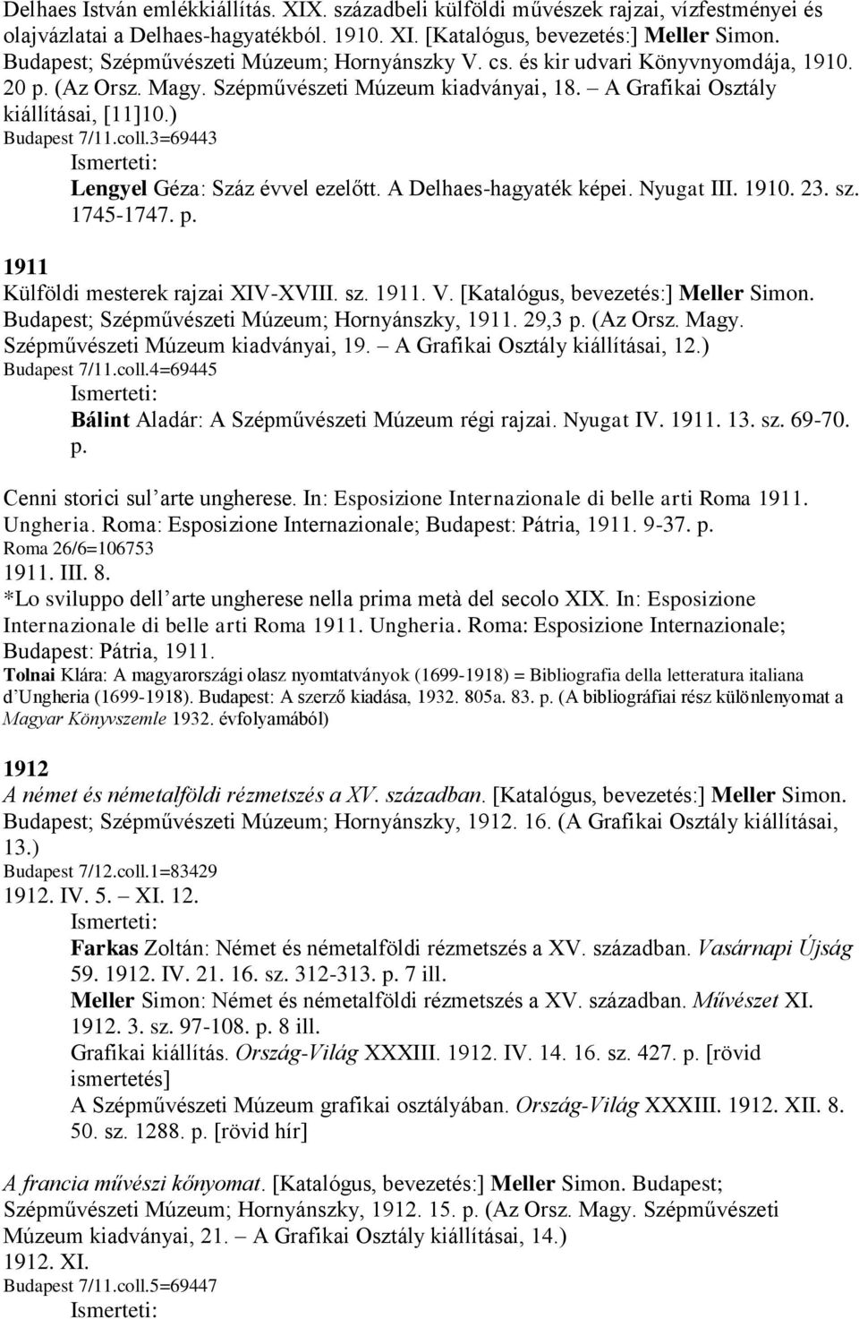 coll.3=69443 Lengyel Géza: Száz évvel ezelőtt. A Delhaes-hagyaték képei. Nyugat III. 1910. 23. sz. 1745-1747. p. 1911 Külföldi mesterek rajzai XIV-XVIII. sz. 1911. V.