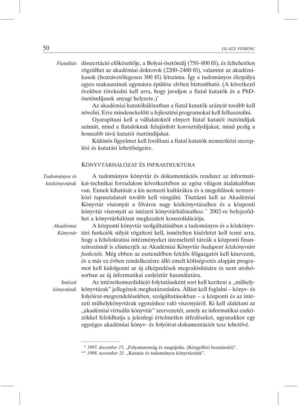 (A következõ években törekedni kell arra, hogy javuljon a fiatal kutatók és a PhDösztöndíjasok anyagi helyzete.) * Az akadémiai kutatóhálózatban a fiatal kutatók arányát tovább kell növelni.