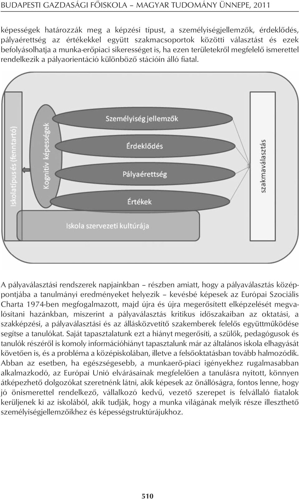 A pályaválasztási rendszerek napjainkban részben amiatt, hogy a pályaválasztás közép - pontjába a tanulmányi eredményeket helyezik kevésbé képesek az Európai Szociális Charta 1974-ben megfogalmazott,