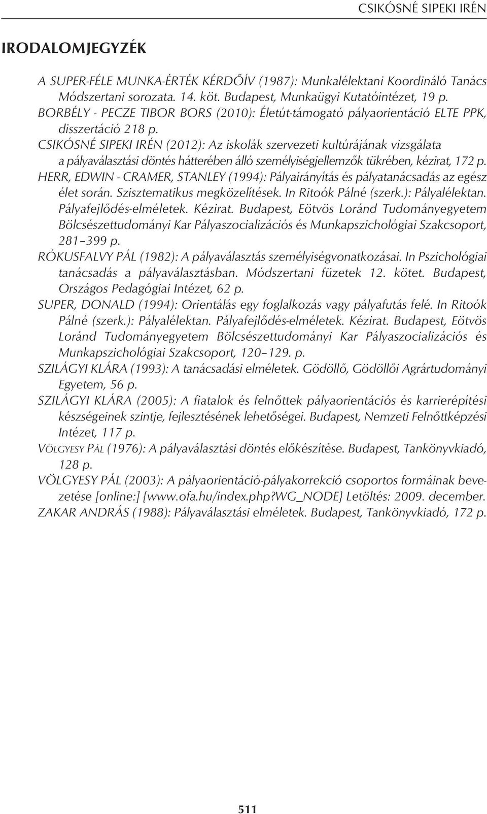 CSIKÓSNÉ SIPEKI IRÉN (2012): Az iskolák szervezeti kultúrájának vizsgálata a pályaválasztási döntés hátterében álló személyiségjellemzôk tükrében, kézirat, 172 p.
