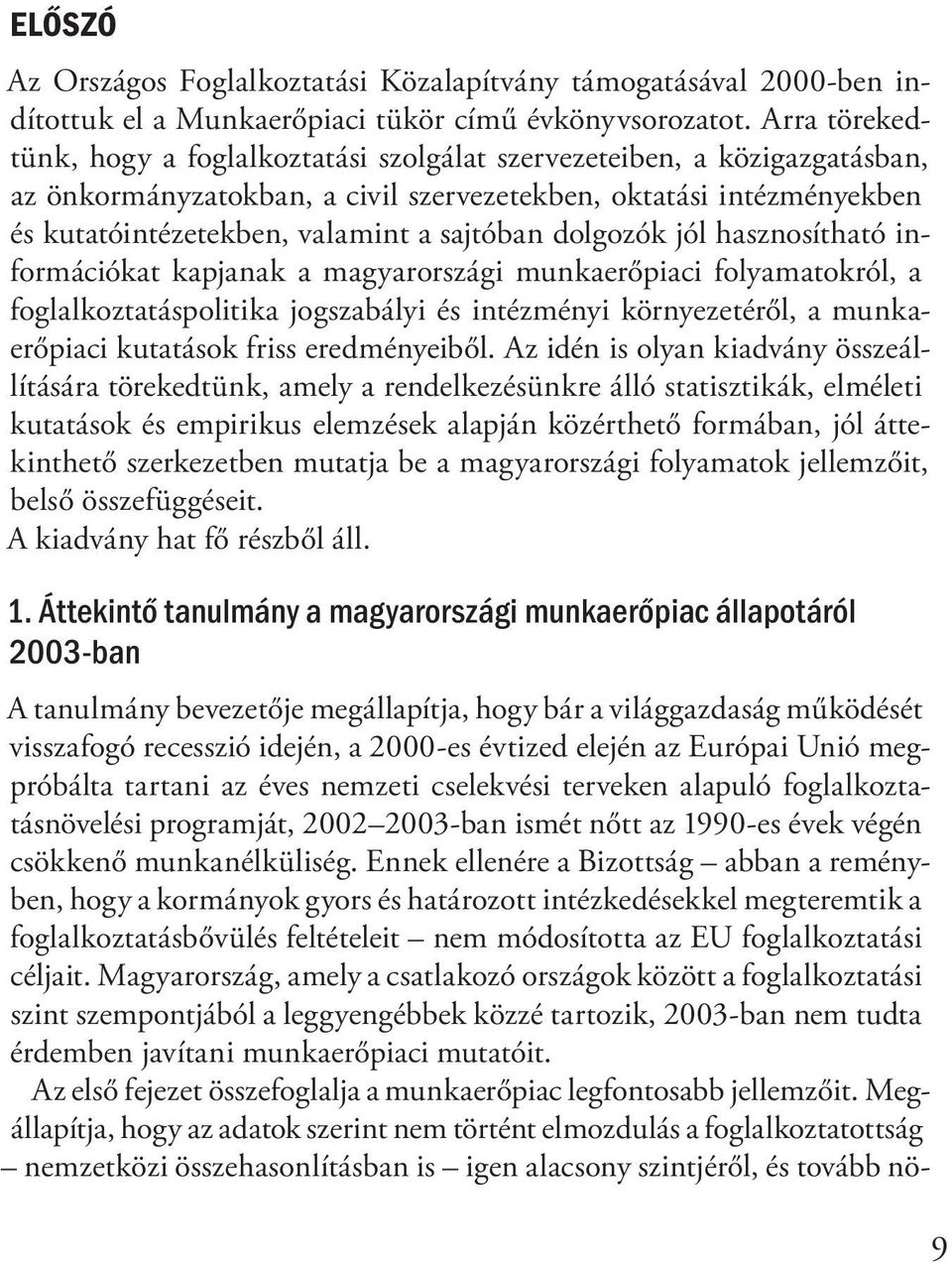 dolgozók jól hasznosítható információkat kapjanak a magyarországi munkaerőpiaci folyamatokról, a foglalkoztatáspolitika jogszabályi és intézményi környezetéről, a munkaerőpiaci kutatások friss