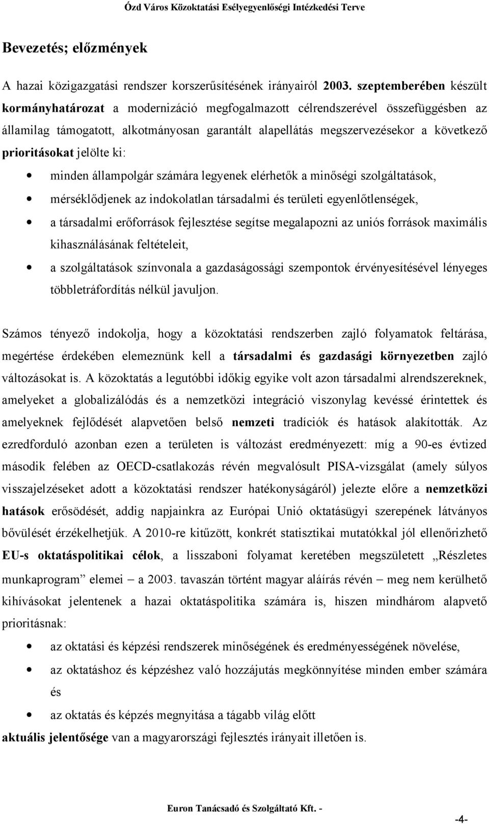 prioritásokat jelölte ki: minden állampolgár számára legyenek elérhetők a minőségi szolgáltatások, mérséklődjenek az indokolatlan társadalmi és területi egyenlőtlenségek, a társadalmi erőforrások