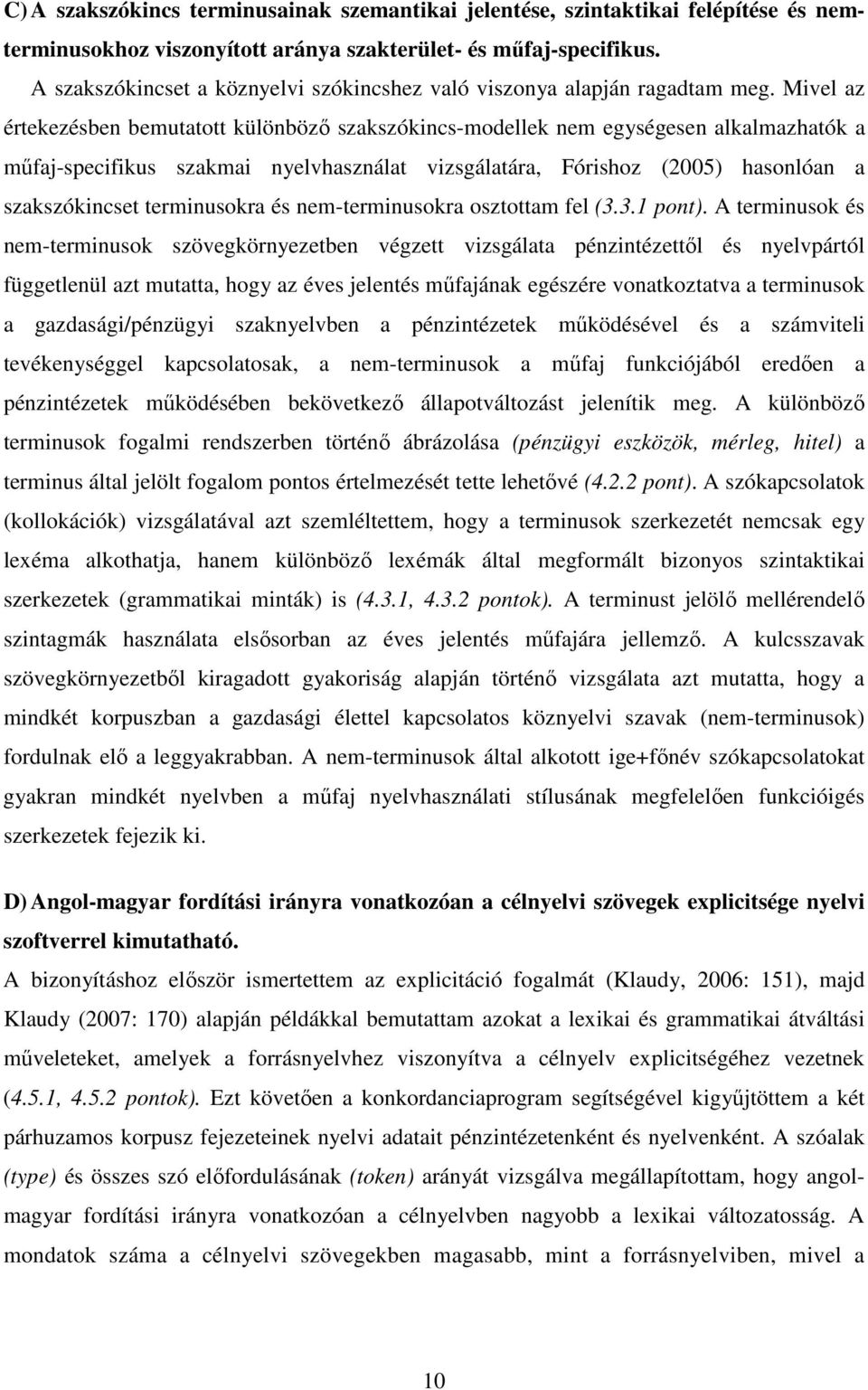 Mivel az értekezésben bemutatott különbözı szakszókincs-modellek nem egységesen alkalmazhatók a mőfaj-specifikus szakmai nyelvhasználat vizsgálatára, Fórishoz (2005) hasonlóan a szakszókincset