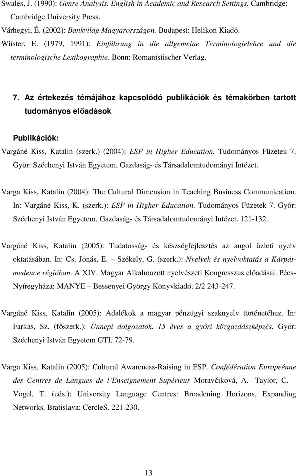 Az értekezés témájához kapcsolódó publikációk és témakörben tartott tudományos elıadások Publikációk: Vargáné Kiss, Katalin (szerk.) (2004): ESP in Higher Education. Tudományos Füzetek 7.