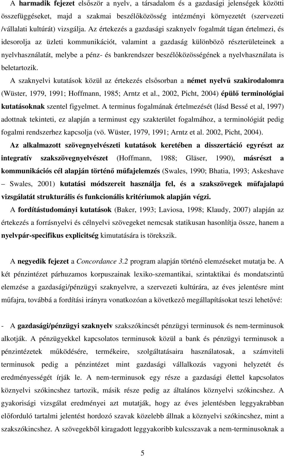 beszélıközösségének a nyelvhasználata is beletartozik. A szaknyelvi kutatások közül az értekezés elsısorban a német nyelvő szakirodalomra (Wüster, 1979, 1991; Hoffmann, 1985; Arntz et al.