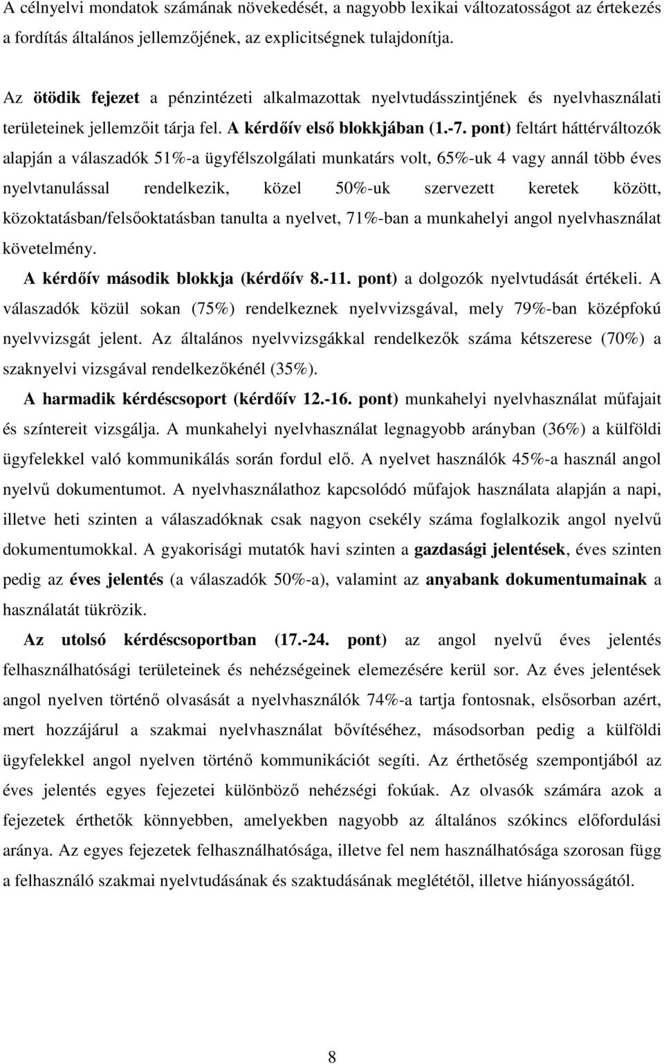 pont) feltárt háttérváltozók alapján a válaszadók 51%-a ügyfélszolgálati munkatárs volt, 65%-uk 4 vagy annál több éves nyelvtanulással rendelkezik, közel 50%-uk szervezett keretek között,