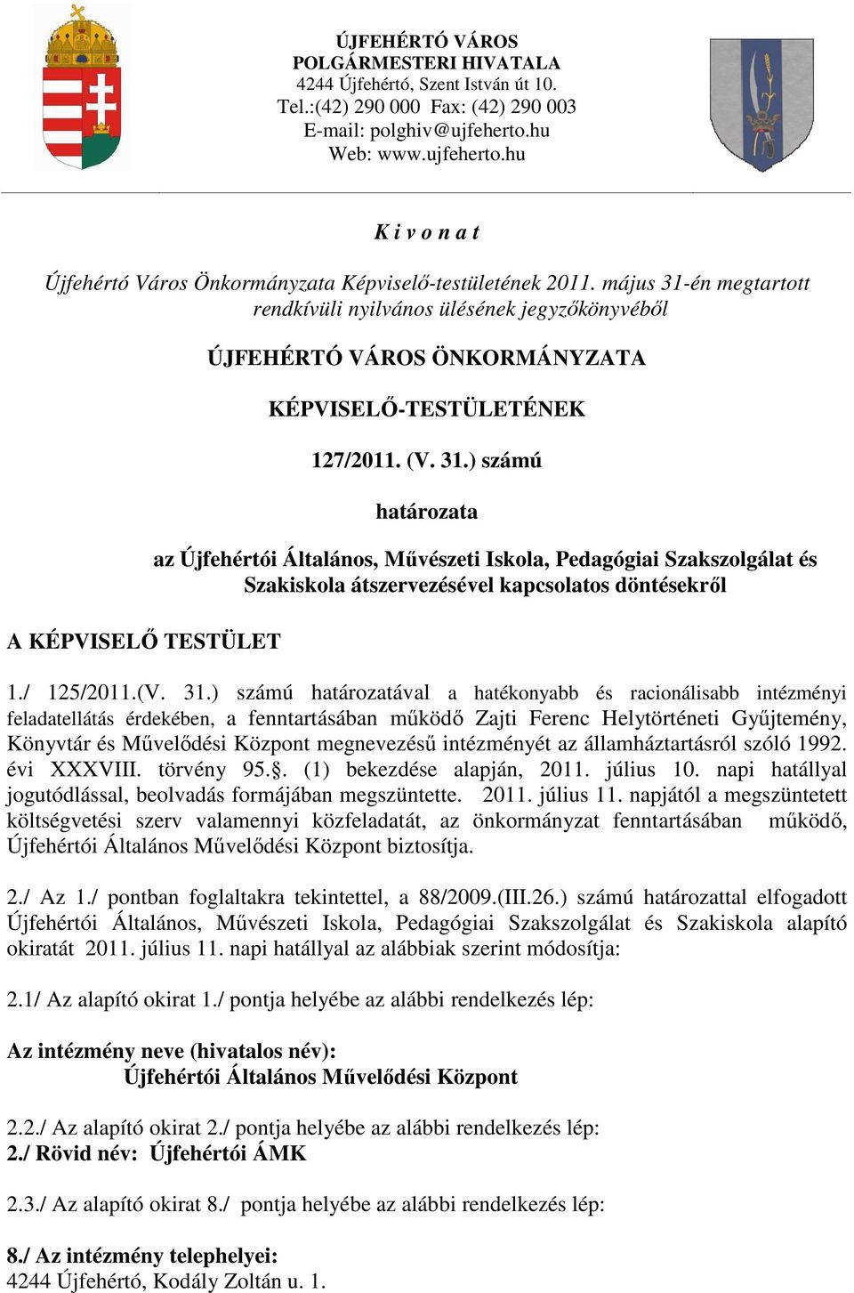 május 31-én megtartott rendkívüli nyilvános ülésének jegyzőkönyvéből A KÉPVISELŐ TESTÜLET ÚJFEHÉRTÓ VÁROS ÖNKORMÁNYZATA KÉPVISELŐ-TESTÜLETÉNEK 127/2011. (V. 31.) számú határozata az Újfehértói Általános, Művészeti Iskola, Pedagógiai Szakszolgálat és Szakiskola átszervezésével kapcsolatos döntésekről 1.