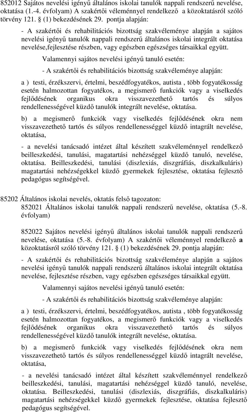 pontja alapján: - A szakértői és rehabilitációs bizottság szakvéleménye alapján a sajátos nevelési igényű tanulók nappali rendszerű általános iskolai integrált oktatása nevelése,fejlesztése részben,