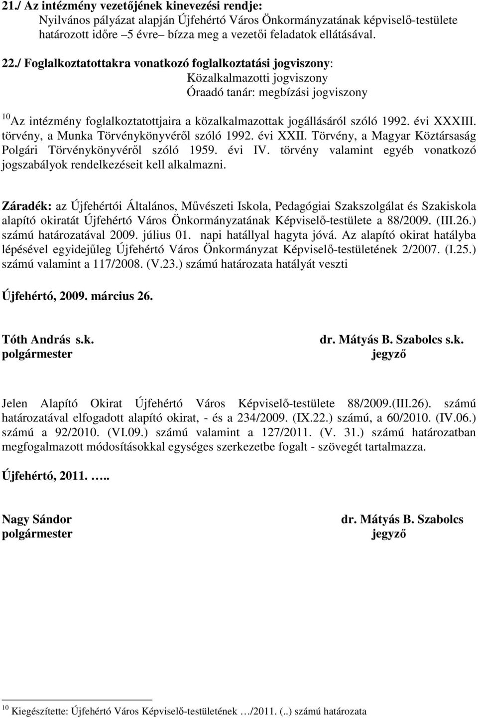 1992. évi XXXIII. törvény, a Munka Törvénykönyvéről szóló 1992. évi XXII. Törvény, a Magyar Köztársaság Polgári Törvénykönyvéről szóló 1959. évi IV.