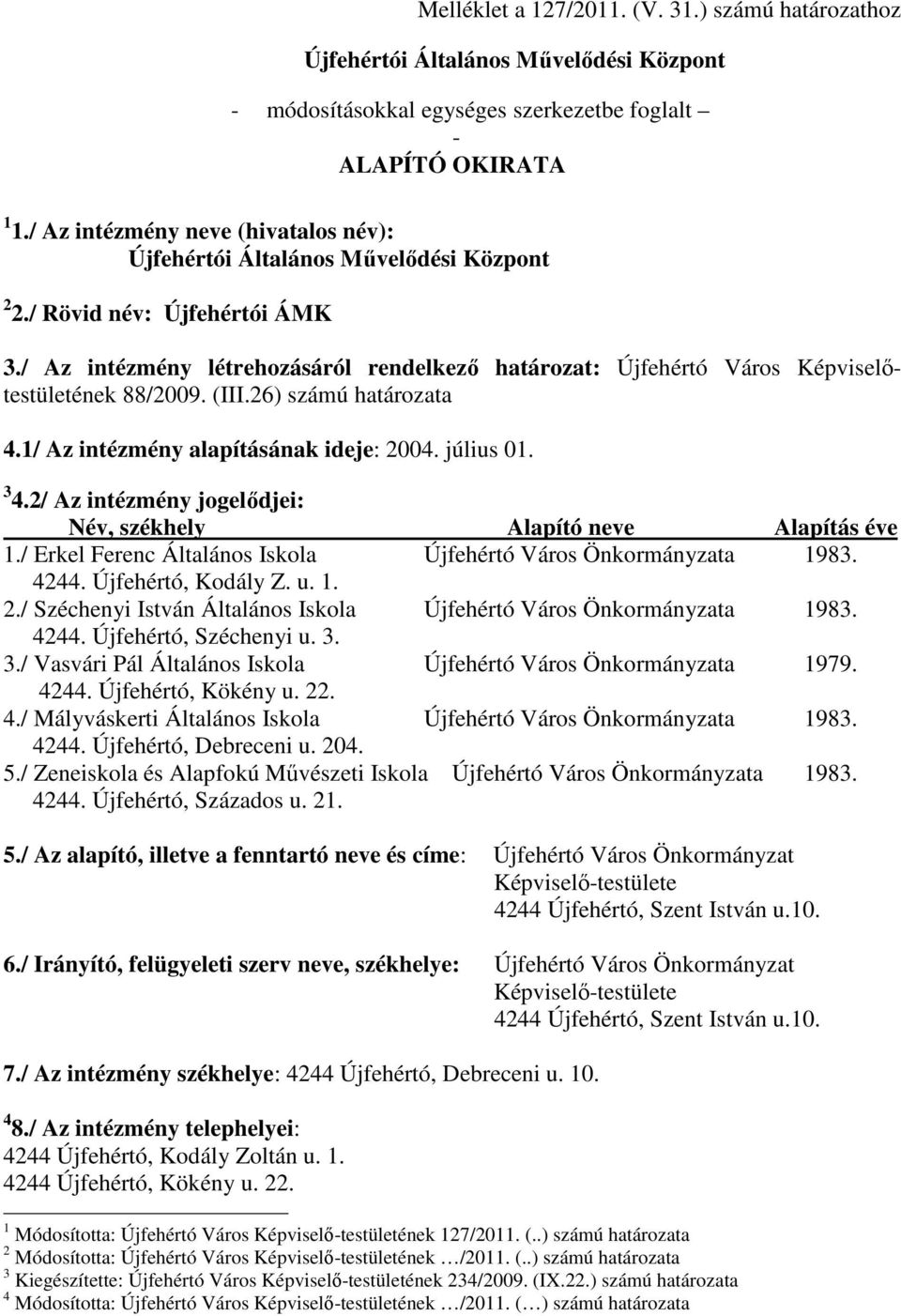 / Az intézmény létrehozásáról rendelkező határozat: Újfehértó Város Képviselőtestületének 88/2009. (III.26) számú határozata 4.1/ Az intézmény alapításának ideje: 2004. július 01. 3 4.