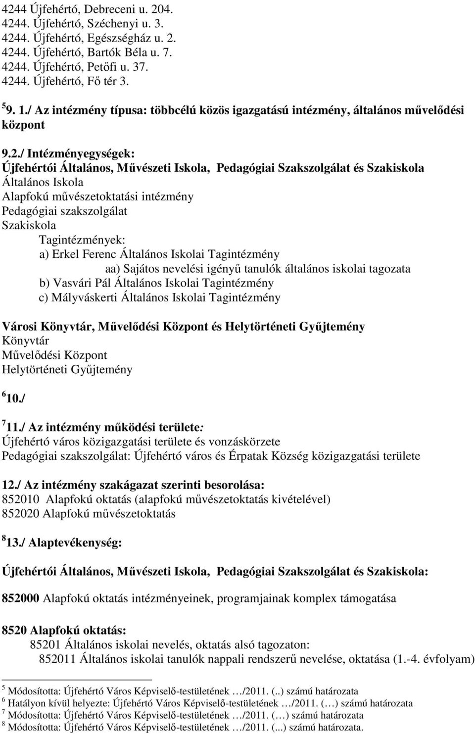 / Intézményegységek: Újfehértói Általános, Művészeti Iskola, Pedagógiai Szakszolgálat és Szakiskola Általános Iskola Alapfokú művészetoktatási intézmény Pedagógiai szakszolgálat Szakiskola