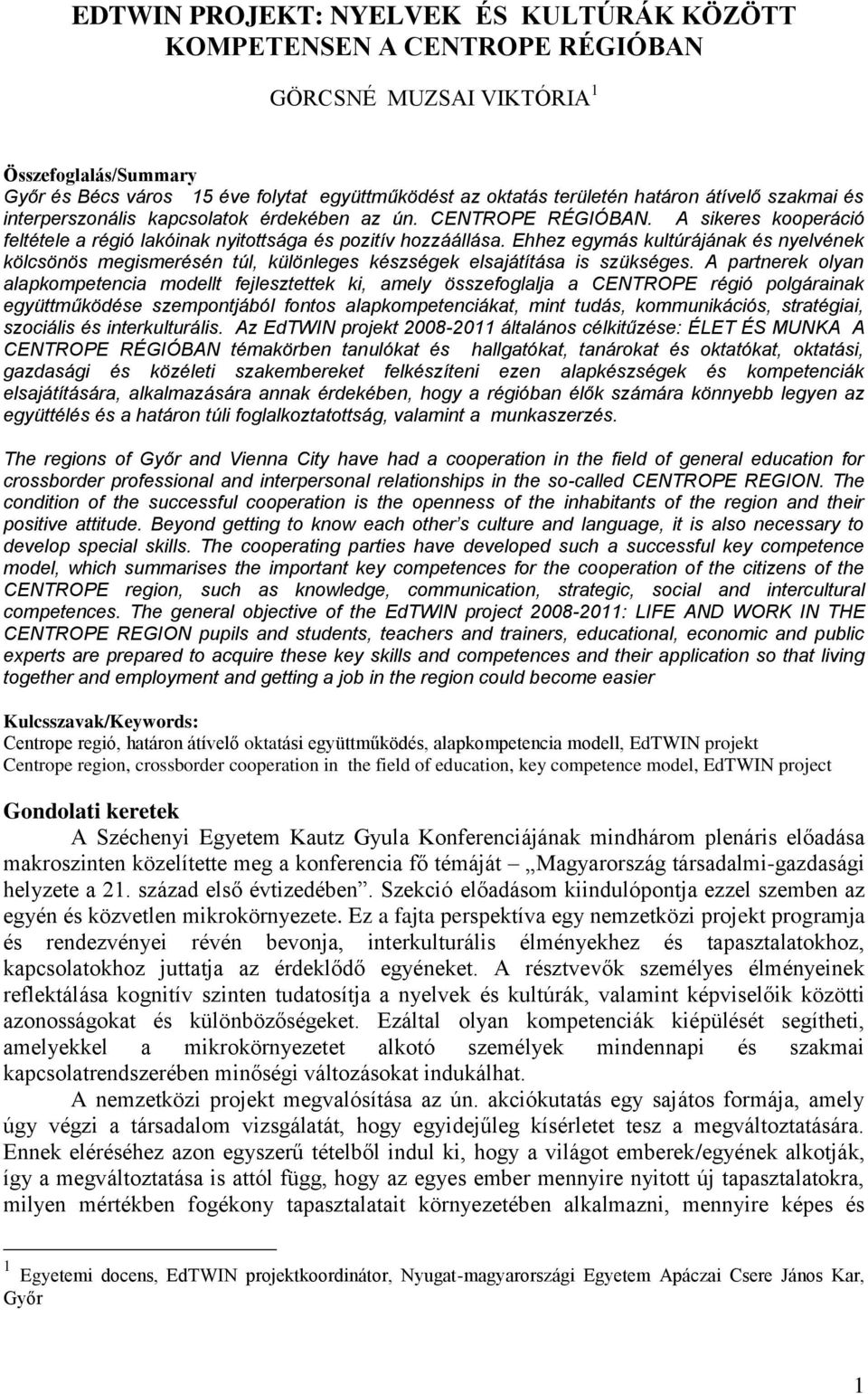 Ehhez egymás kultúrájának és nyelvének kölcsönös megismerésén túl, különleges készségek elsajátítása is szükséges.