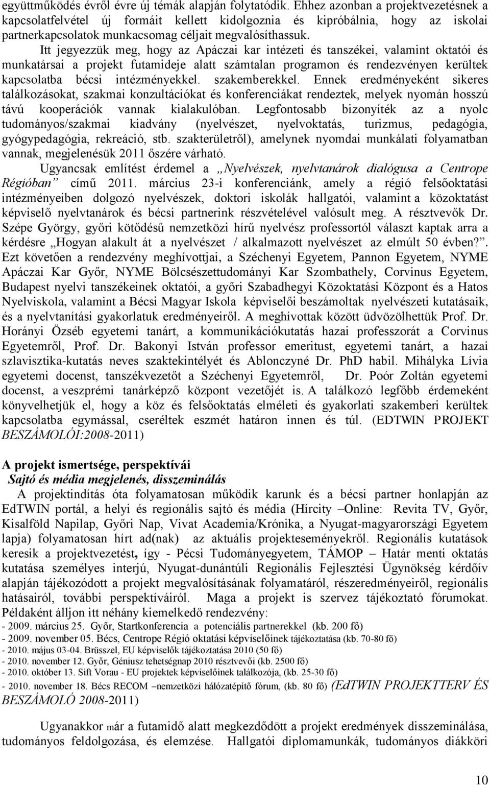 Itt jegyezzük meg, hogy az Apáczai kar intézeti és tanszékei, valamint oktatói és munkatársai a projekt futamideje alatt számtalan programon és rendezvényen kerültek kapcsolatba bécsi intézményekkel.