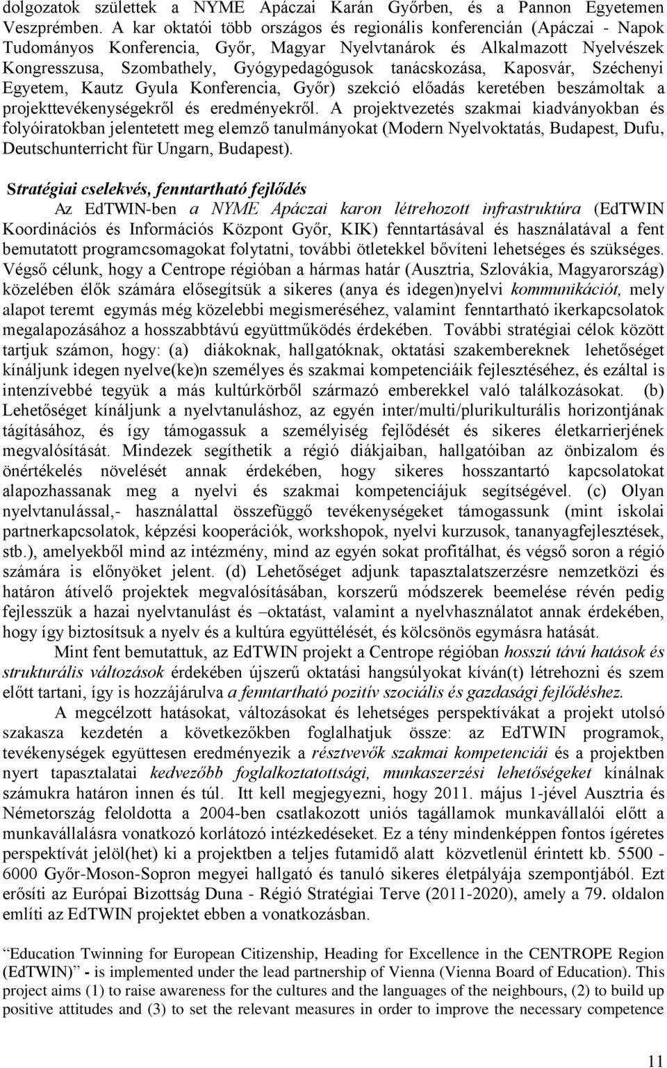 tanácskozása, Kaposvár, Széchenyi Egyetem, Kautz Gyula Konferencia, Győr) szekció előadás keretében beszámoltak a projekttevékenységekről és eredményekről.