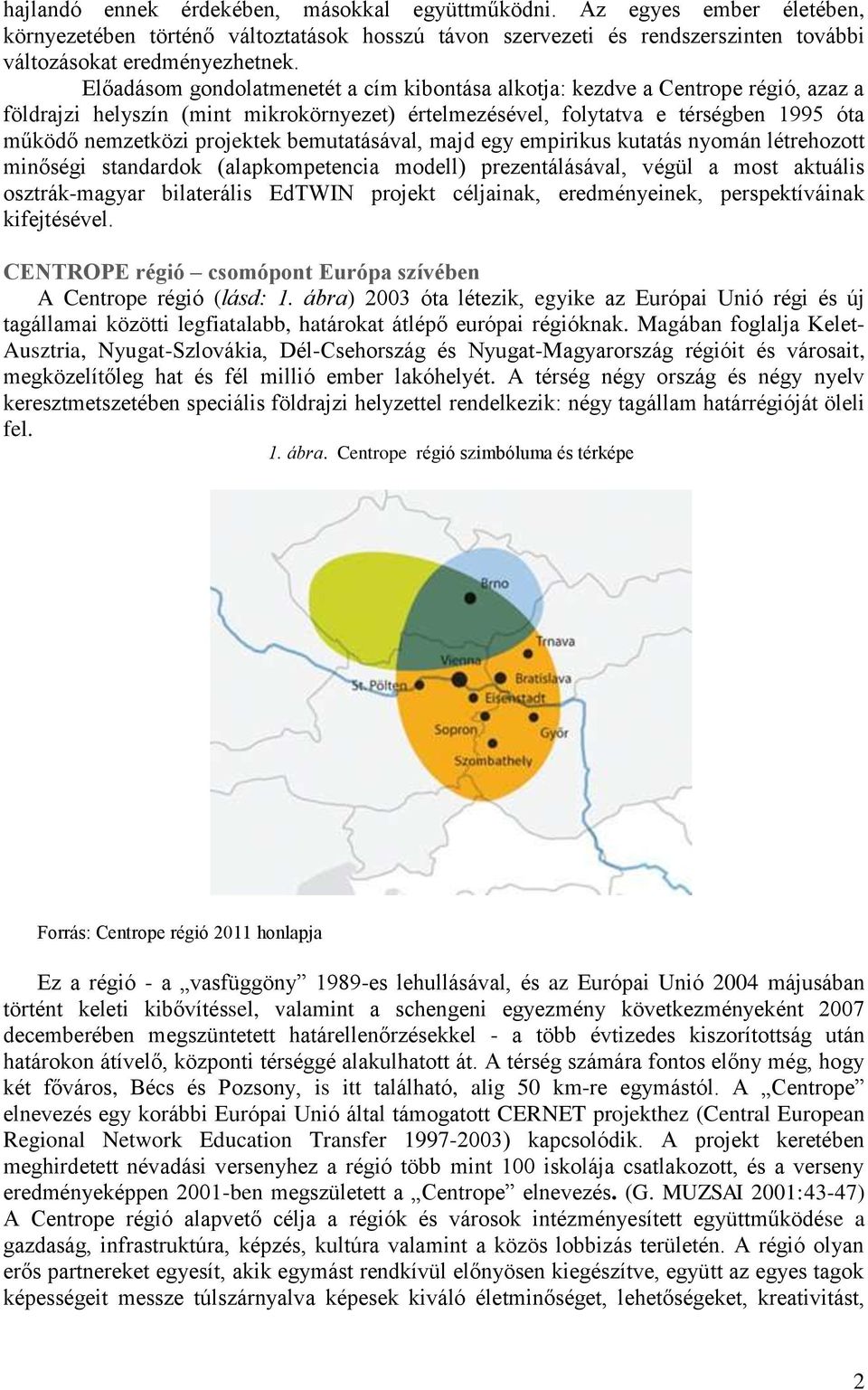bemutatásával, majd egy empirikus kutatás nyomán létrehozott minőségi standardok (alapkompetencia modell) prezentálásával, végül a most aktuális osztrák-magyar bilaterális EdTWIN projekt céljainak,