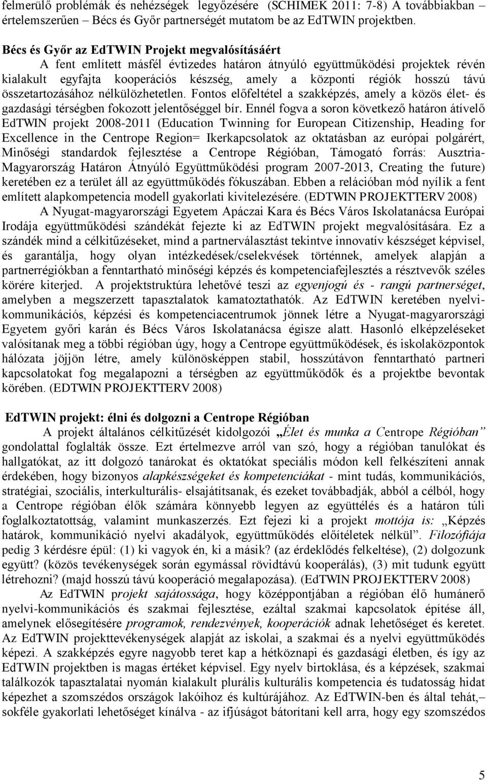 távú összetartozásához nélkülözhetetlen. Fontos előfeltétel a szakképzés, amely a közös élet- és gazdasági térségben fokozott jelentőséggel bír.