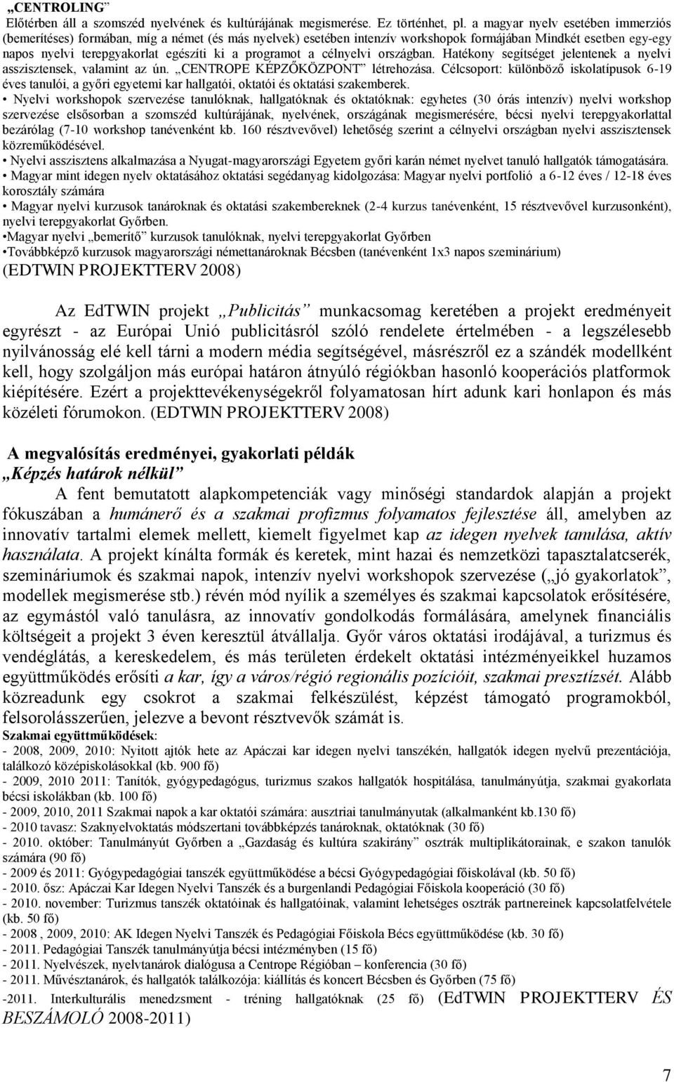 programot a célnyelvi országban. Hatékony segítséget jelentenek a nyelvi asszisztensek, valamint az ún. CENTROPE KÉPZŐKÖZPONT létrehozása.